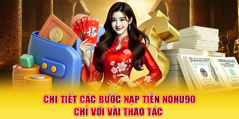 Chi tiết các bước nạp tiền Nohu90 chỉ với vài thao tác 