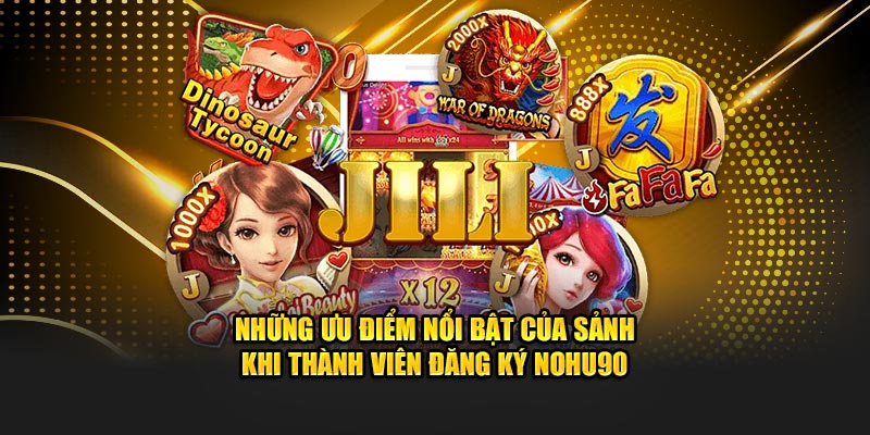 Những ưu điểm nổi bật của sảnh khi thành viên đăng ký NOHU90