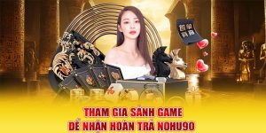 Tham gia sảnh game để nhận hoàn trả Nohu90