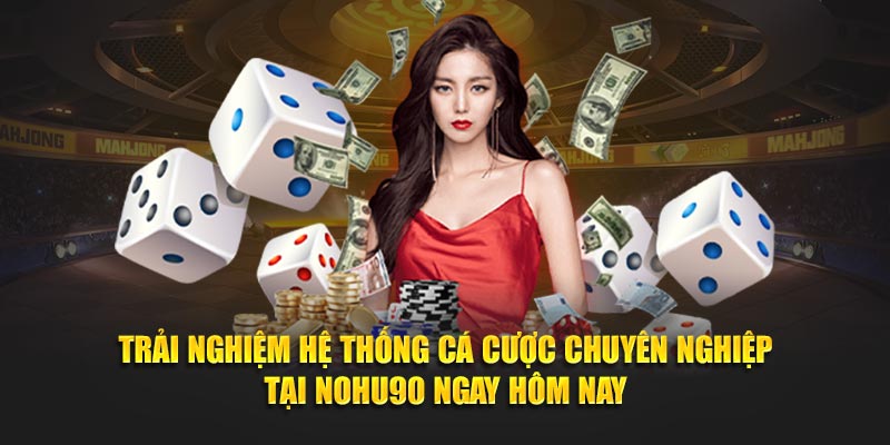 Trải nghiệm hệ thống cá cược chuyên nghiệp tại Nohu90 ngay hôm nay